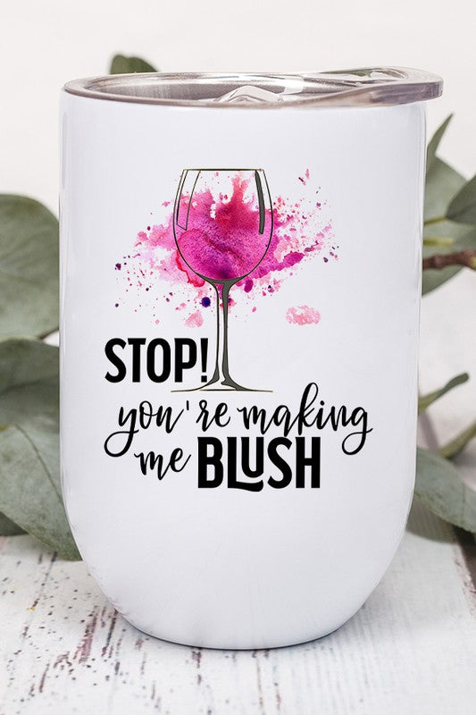 Stop You&#39;re Making Me Blush Graphic Wine Tumbler